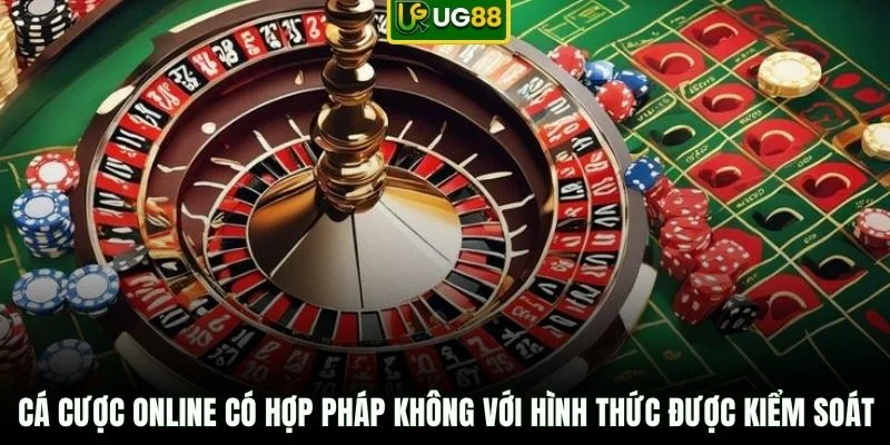 Cá cược online có hợp pháp không với hình thức được kiểm soát