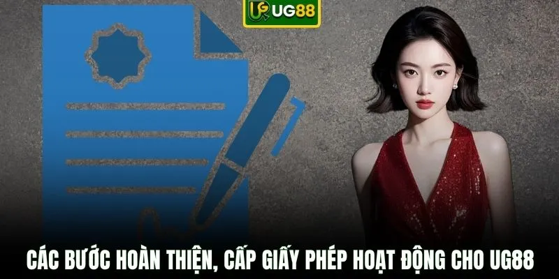 Các bước hoàn thiện, cấp giấy phép hoạt động cho UG88
