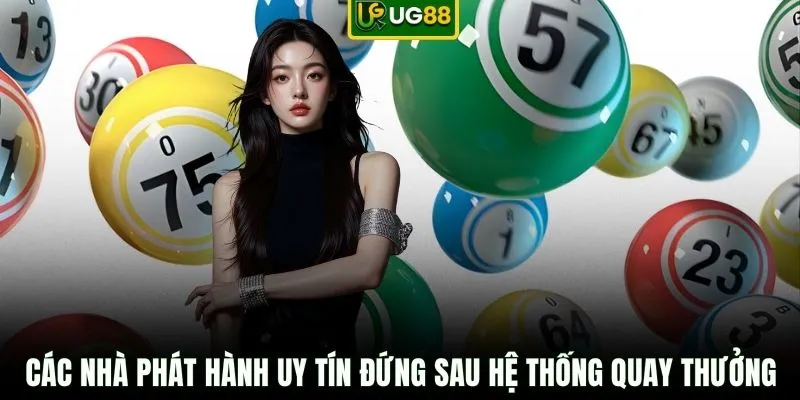 Các nhà phát hành uy tín đứng sau hệ thống quay thưởng