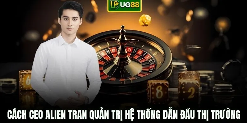 Cách CEO Alien Tran quản trị hệ thống dẫn đầu thị trường