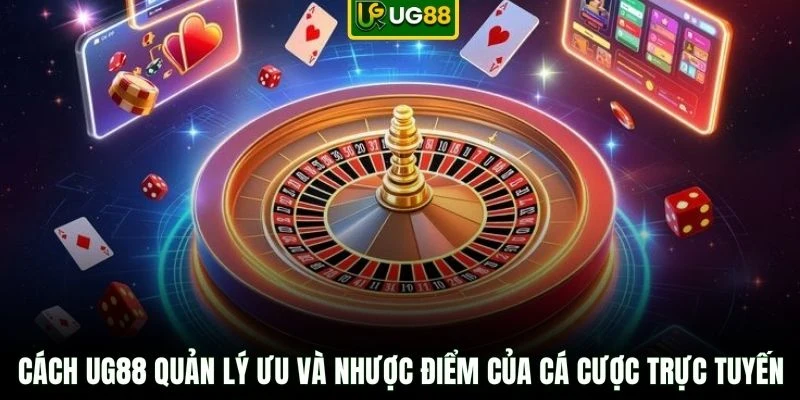 Cách UG88 quản lý ưu và nhược điểm của cá cược trực tuyến
