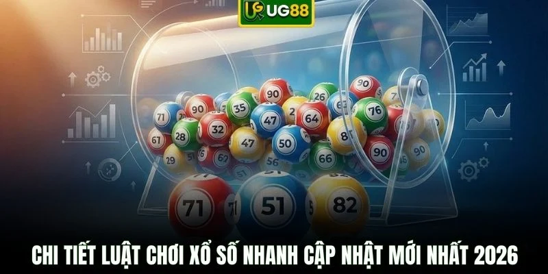 Chi tiết luật chơi xổ số nhanh cập nhật mới nhất 2026