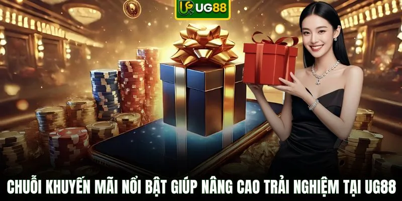 Chuỗi khuyến mãi nổi bật giúp nâng cao trải nghiệm tại UG88