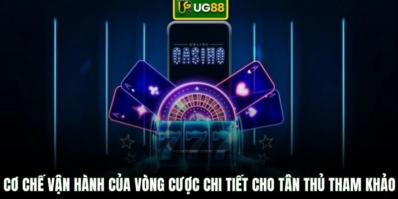 Cơ chế vận hành của vòng cược chi tiết cho tân thủ tham khảo