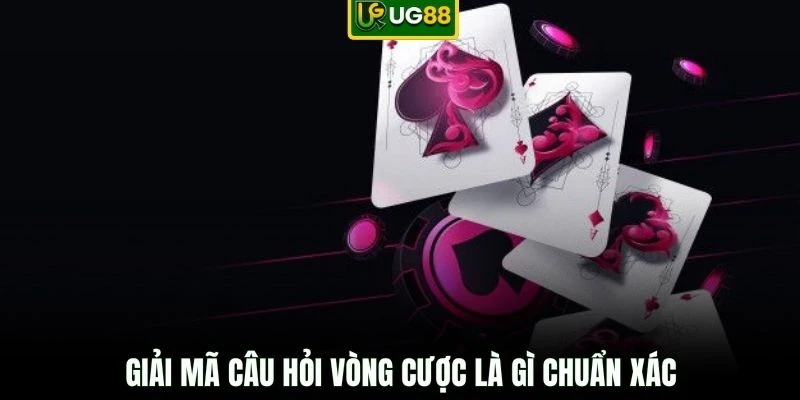 Giải mã câu hỏi vòng cược là gì chuẩn xác