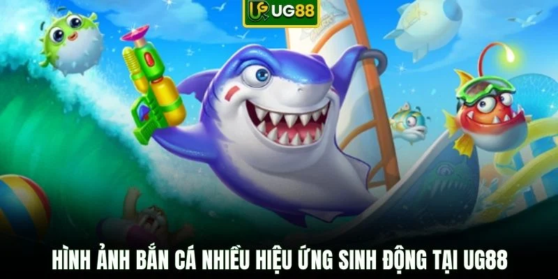 Hình ảnh bắn cá nhiều hiệu ứng sinh động tại UG88