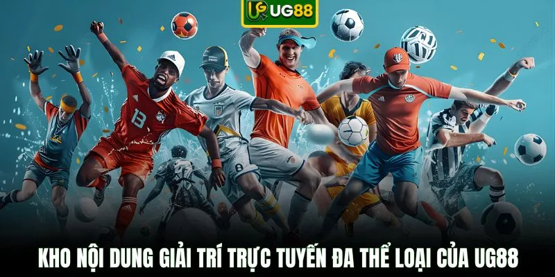 Kho nội dung giải trí trực tuyến đa thể loại của UG88