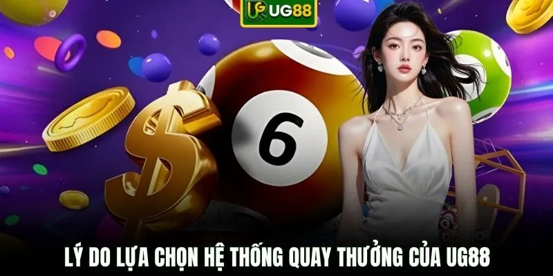 Lý do lựa chọn hệ thống quay thưởng của UG88
