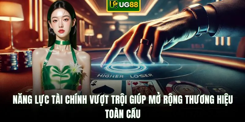 Năng lực tài chính vượt trội giúp mở rộng thương hiệu toàn cầu