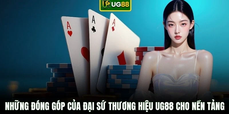 Những đóng góp của đại sứ thương hiệu UG88 cho nền tảng
