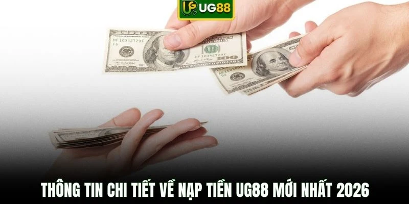 Thông tin chi tiết về nạp tiền UG88 mới nhất 2026