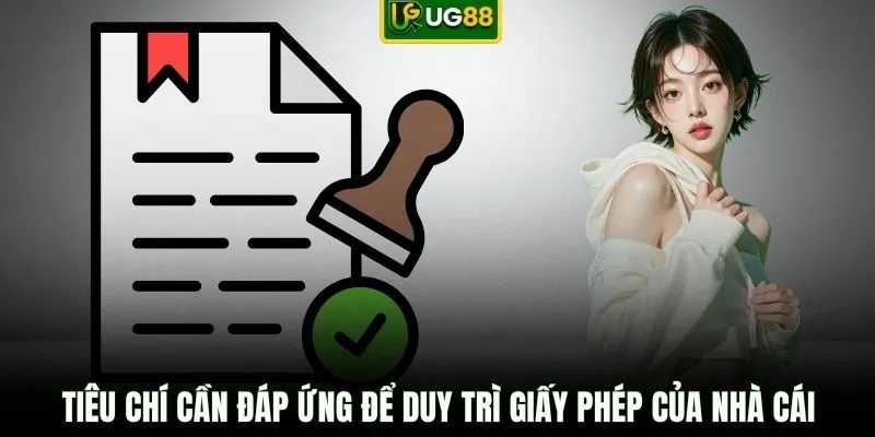 Tiêu chí cần đáp ứng để duy trì giấy phép của nhà cái