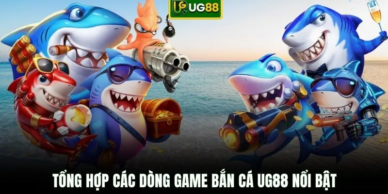 Tổng hợp các dòng game bắn cá UG88 nổi bật