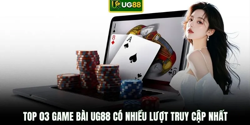 Top 03 game bài UG88 có nhiều lượt truy cập nhất