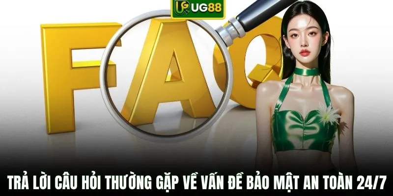 Trả lời câu hỏi thường gặp về vấn đề bảo mật an toàn 24/7