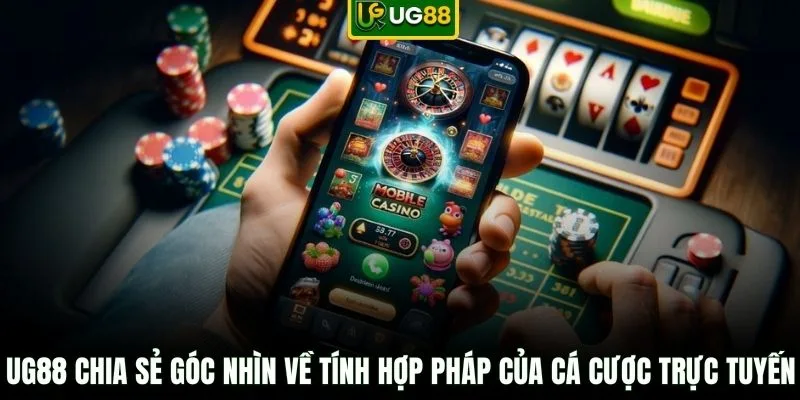 UG88 chia sẻ góc nhìn về tính hợp pháp của cá cược trực tuyến
