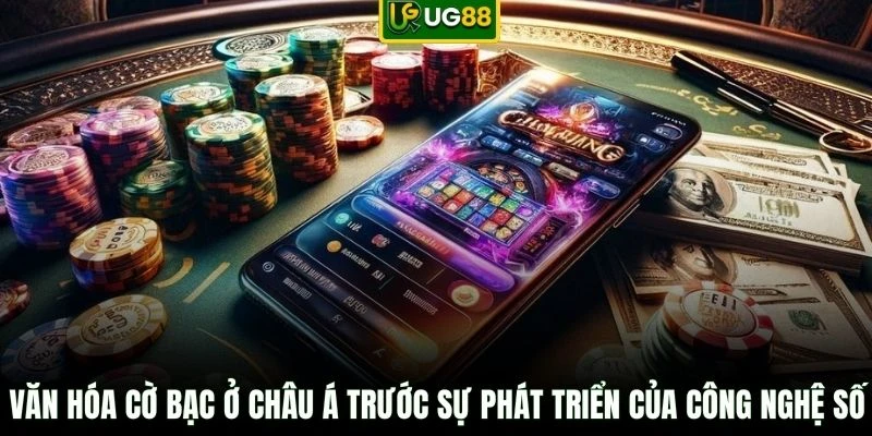 Văn hóa cờ bạc ở châu Á trước sự phát triển của công nghệ số