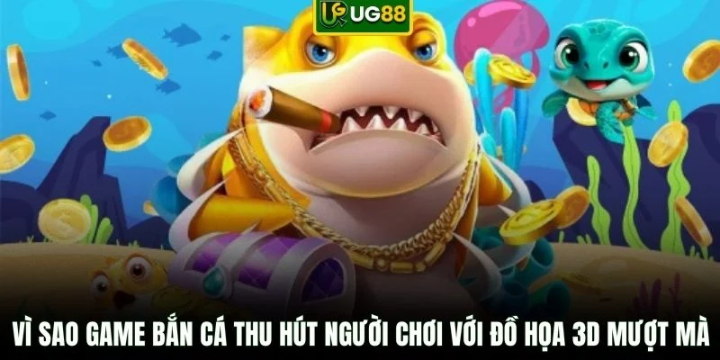 Vì sao game bắn cá thu hút người chơi với đồ họa 3D mượt mà